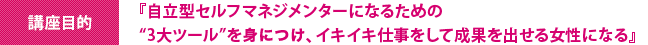 『自立型セルフマネジメンターになるための“3大ツール”を身につけ、イキイキ仕事をして成果を出せる女性になる』