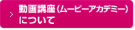 動画講座（ムービーアカデミー）について